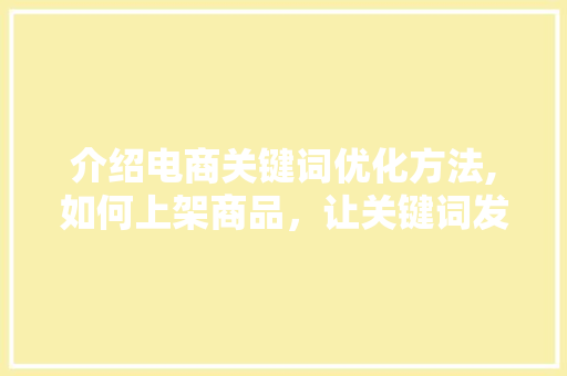 介绍电商关键词优化方法,如何上架商品，让关键词发挥最大价值