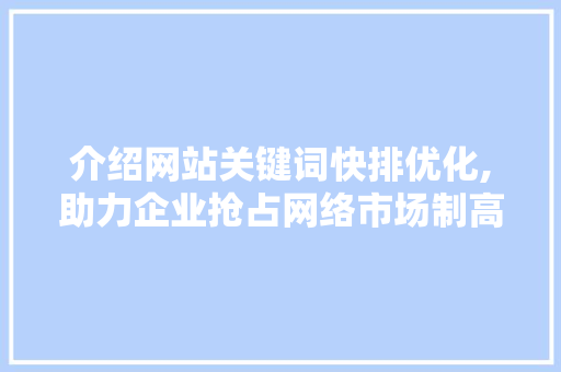 介绍网站关键词快排优化,助力企业抢占网络市场制高点