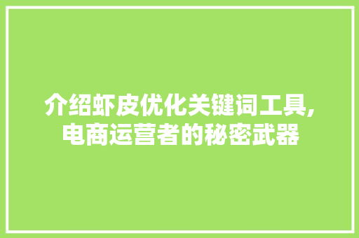 介绍虾皮优化关键词工具,电商运营者的秘密武器
