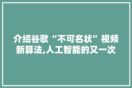 介绍谷歌“不可名状”视频新算法,人工智能的又一次革命
