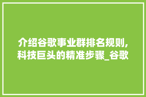 介绍谷歌事业群排名规则,科技巨头的精准步骤_谷歌事业群排名规则是啥