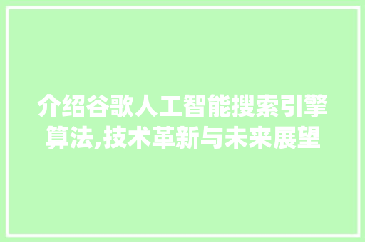 介绍谷歌人工智能搜索引擎算法,技术革新与未来展望_谷歌人工智能搜索引擎算法