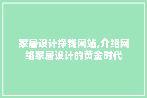 家居设计挣钱网站,介绍网络家居设计的黄金时代