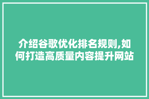 介绍谷歌优化排名规则,如何打造高质量内容提升网站流量