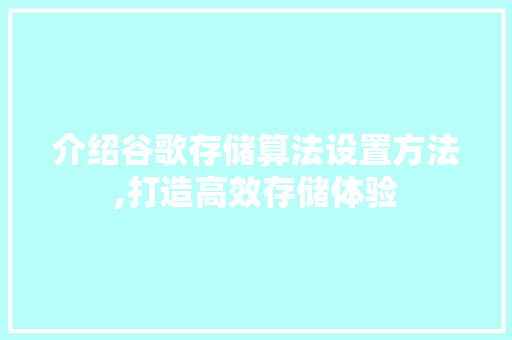 介绍谷歌存储算法设置方法,打造高效存储体验