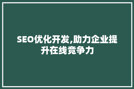 SEO优化开发,助力企业提升在线竞争力