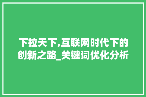 下拉天下,互联网时代下的创新之路_关键词优化分析与应用