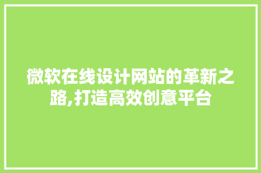 微软在线设计网站的革新之路,打造高效创意平台 MySQL