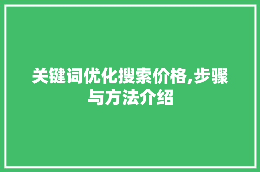 关键词优化搜索价格,步骤与方法介绍