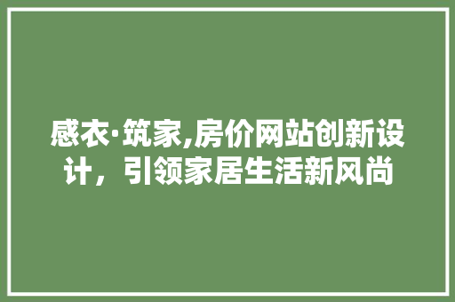 感衣·筑家,房价网站创新设计，引领家居生活新风尚