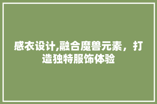 感衣设计,融合魔兽元素，打造独特服饰体验 前端技术