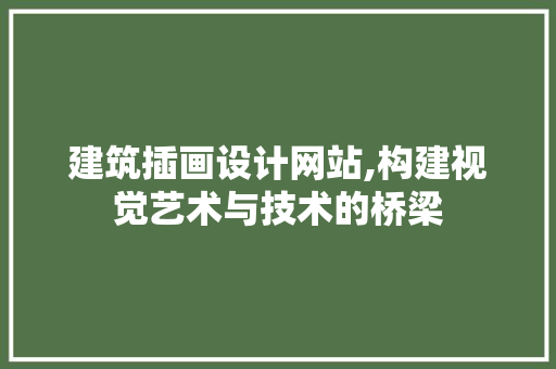 建筑插画设计网站,构建视觉艺术与技术的桥梁 MySQL