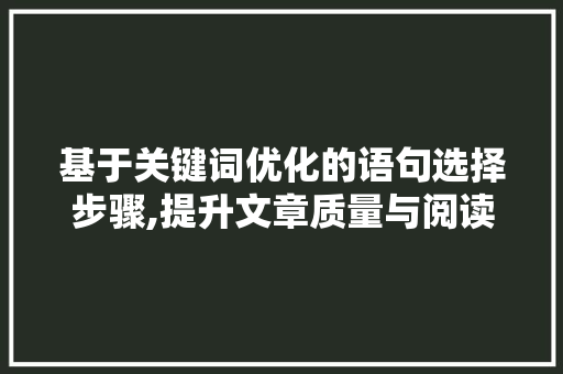 基于关键词优化的语句选择步骤,提升文章质量与阅读体验