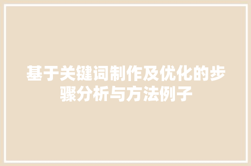 基于关键词制作及优化的步骤分析与方法例子