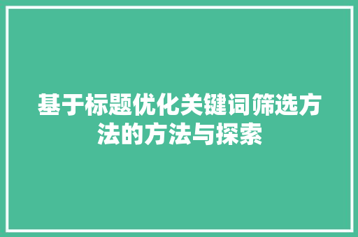 基于标题优化关键词筛选方法的方法与探索