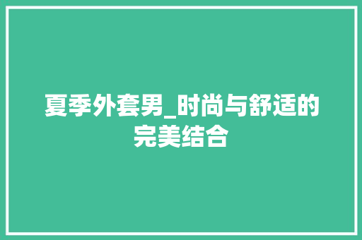 夏季外套男_时尚与舒适的完美结合