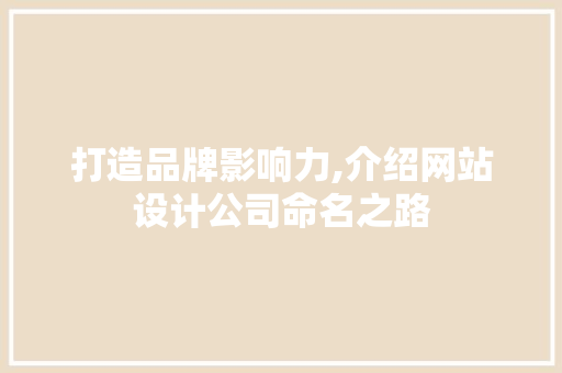 打造品牌影响力,介绍网站设计公司命名之路