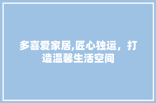 多喜爱家居,匠心独运，打造温馨生活空间