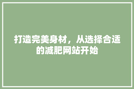 打造完美身材，从选择合适的减肥网站开始