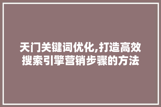 天门关键词优化,打造高效搜索引擎营销步骤的方法 MySQL