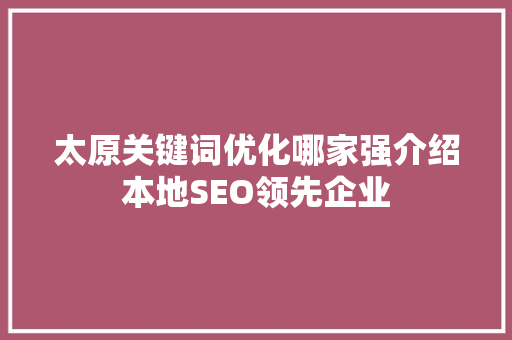 太原关键词优化哪家强介绍本地SEO领先企业