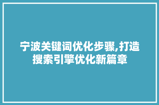 宁波关键词优化步骤,打造搜索引擎优化新篇章