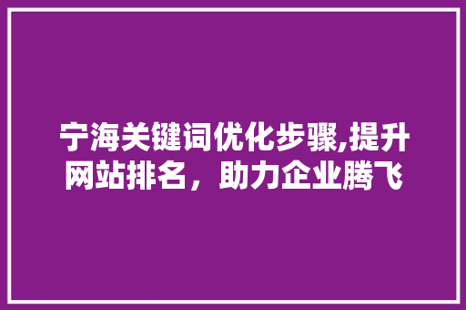 宁海关键词优化步骤,提升网站排名，助力企业腾飞