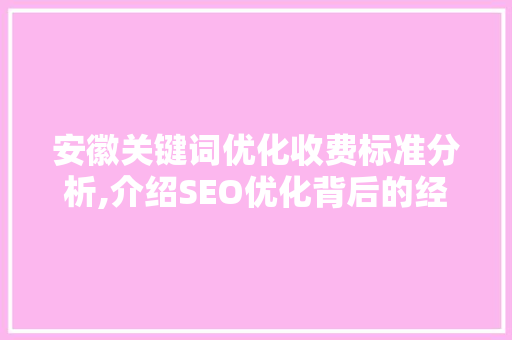 安徽关键词优化收费标准分析,介绍SEO优化背后的经济密码