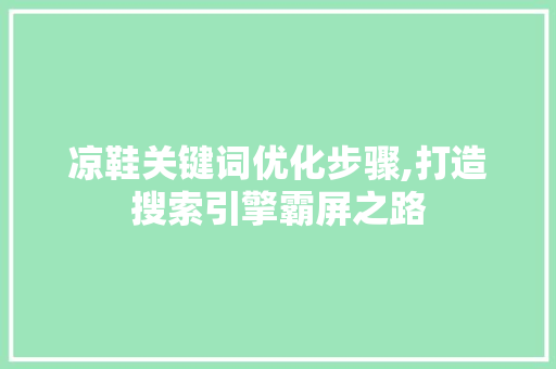 凉鞋关键词优化步骤,打造搜索引擎霸屏之路