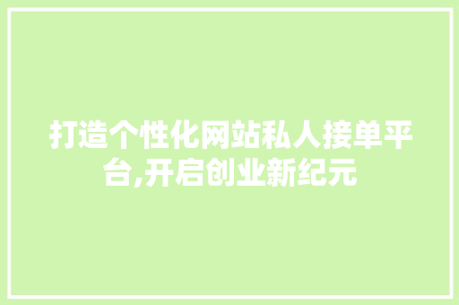 打造个性化网站私人接单平台,开启创业新纪元