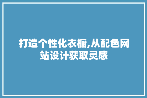 打造个性化衣橱,从配色网站设计获取灵感
