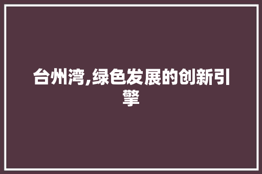 台州湾,绿色发展的创新引擎