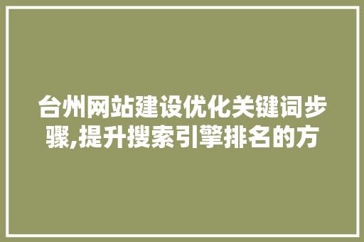 台州网站建设优化关键词步骤,提升搜索引擎排名的方法