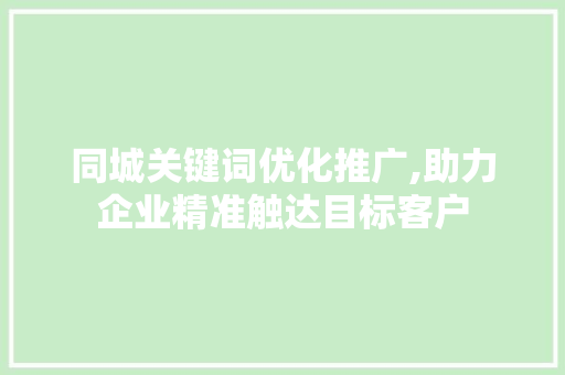 同城关键词优化推广,助力企业精准触达目标客户