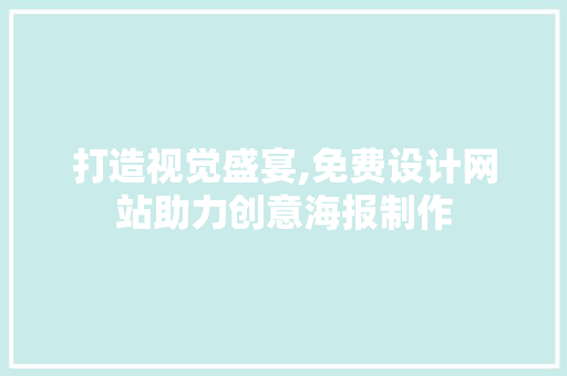 打造视觉盛宴,免费设计网站助力创意海报制作 响应式设计