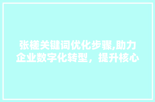 张槎关键词优化步骤,助力企业数字化转型，提升核心竞争力 MySQL