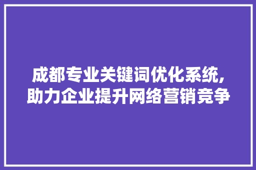 成都专业关键词优化系统,助力企业提升网络营销竞争力 MySQL