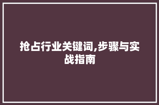抢占行业关键词,步骤与实战指南