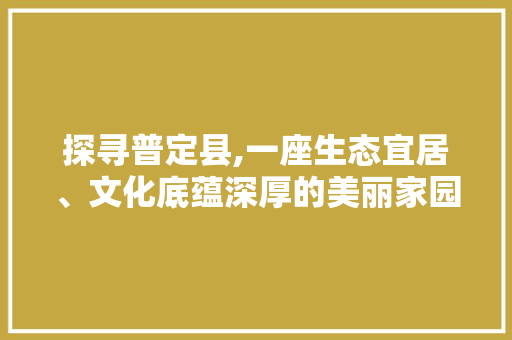 探寻普定县,一座生态宜居、文化底蕴深厚的美丽家园