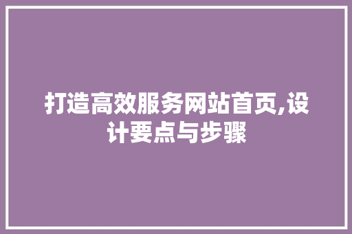 打造高效服务网站首页,设计要点与步骤 后端技术