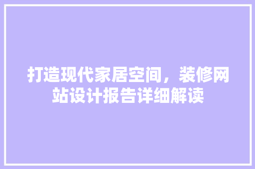 打造现代家居空间，装修网站设计报告详细解读 MySQL