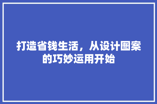打造省钱生活，从设计图案的巧妙运用开始