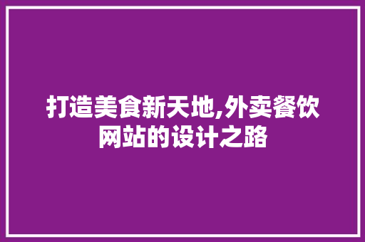打造美食新天地,外卖餐饮网站的设计之路
