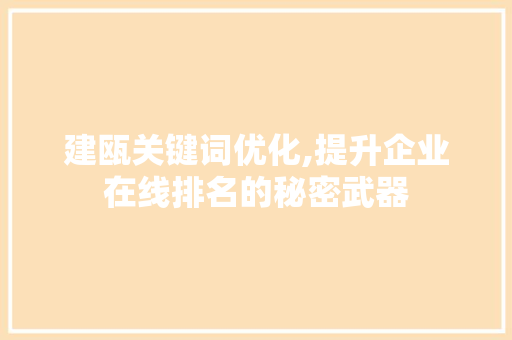 建瓯关键词优化,提升企业在线排名的秘密武器