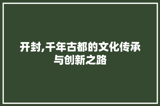 开封,千年古都的文化传承与创新之路