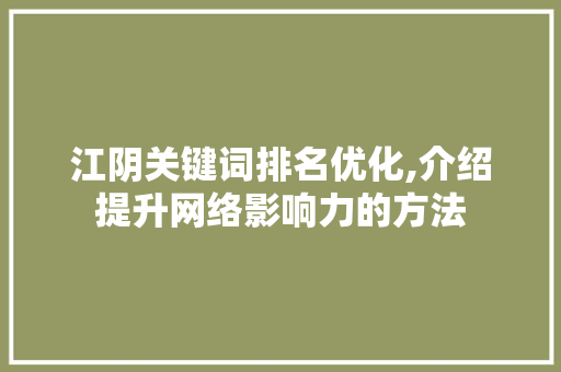 江阴关键词排名优化,介绍提升网络影响力的方法