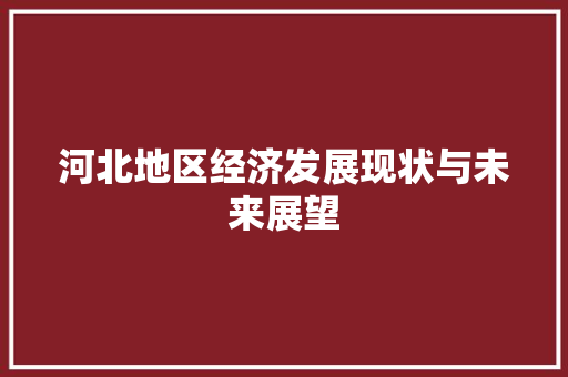 河北地区经济发展现状与未来展望