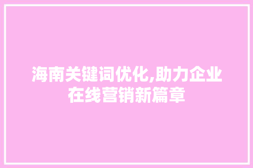 海南关键词优化,助力企业在线营销新篇章
