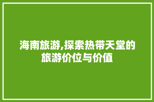海南旅游,探索热带天堂的旅游价位与价值