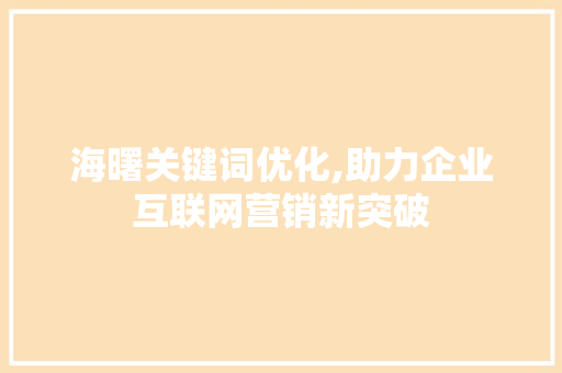 海曙关键词优化,助力企业互联网营销新突破